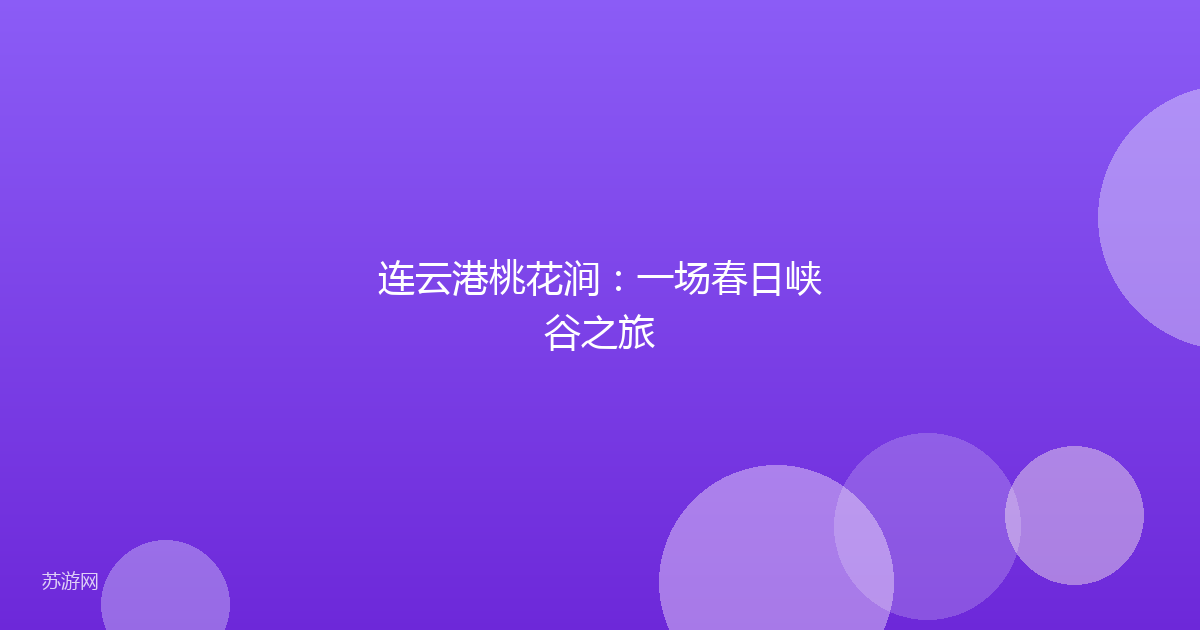 连云港桃花涧：一场春日峡谷之旅