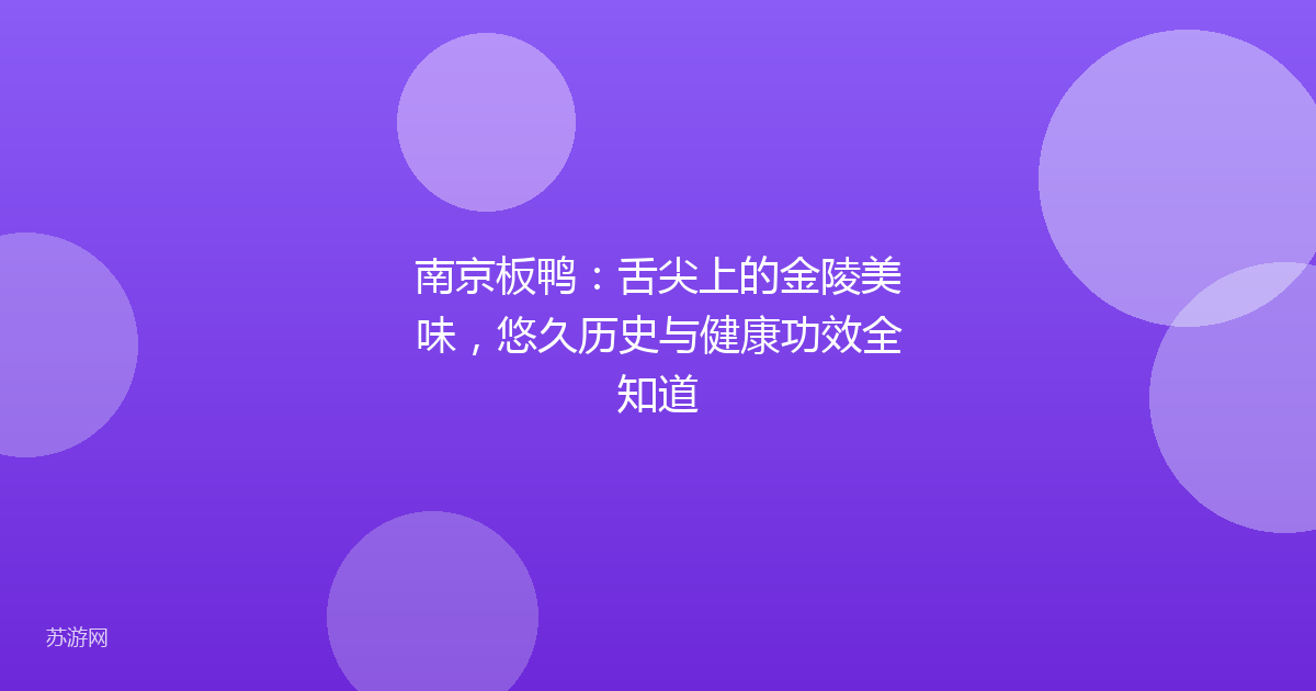 南京板鸭：舌尖上的金陵美味，悠久历史与健康功效全知道
