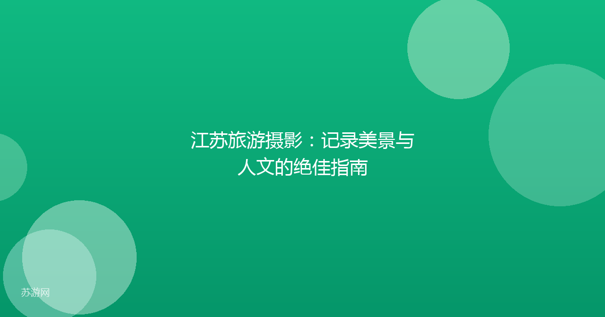 江苏旅游摄影:记录美景与人文的绝佳指南