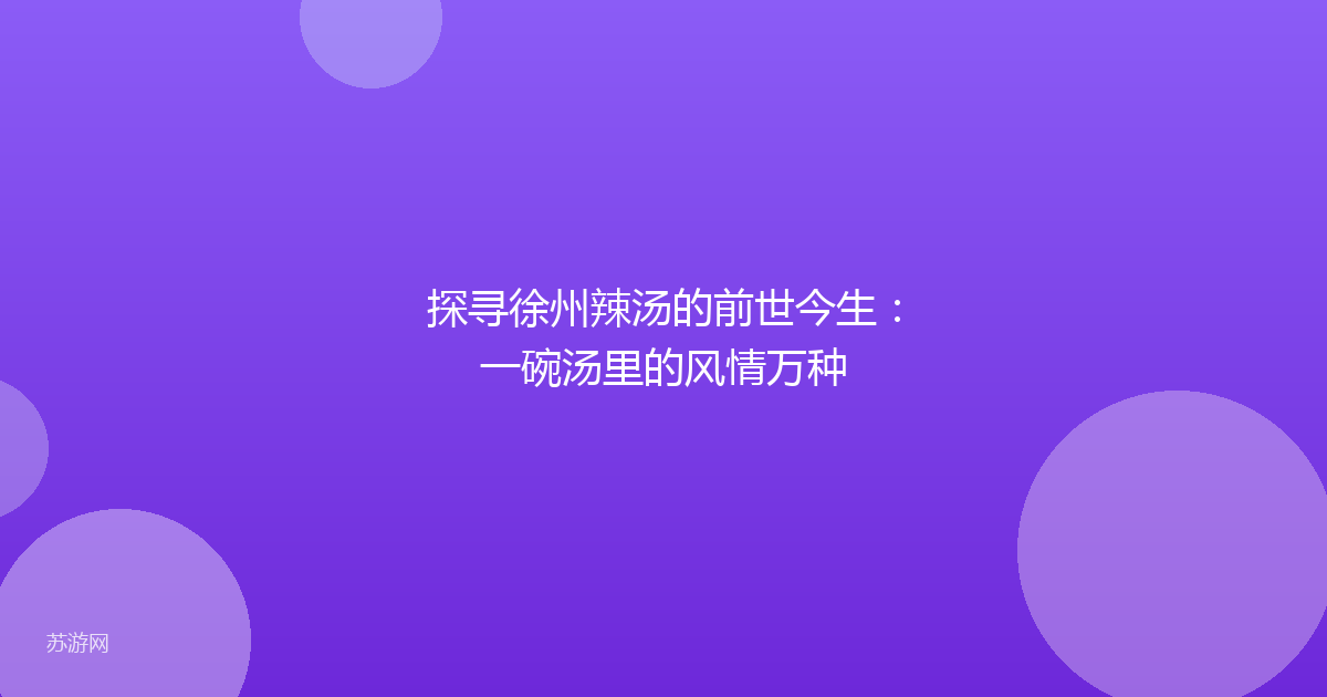 探寻徐州辣汤的前世今生：一碗汤里的风情万种