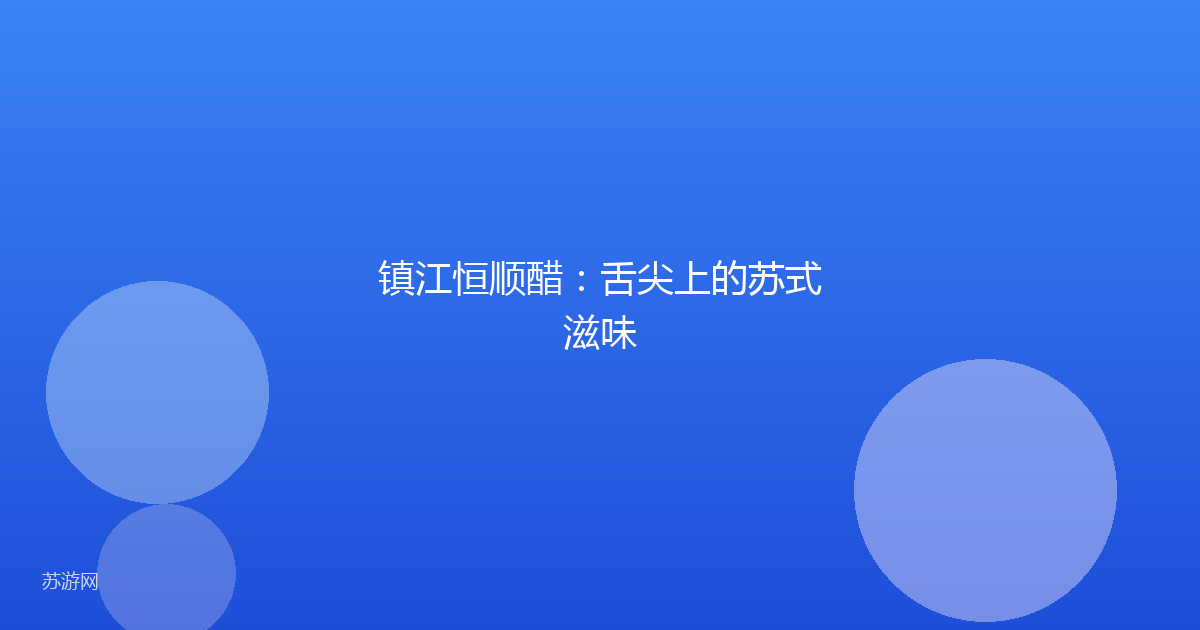 镇江恒顺醋：舌尖上的苏式滋味