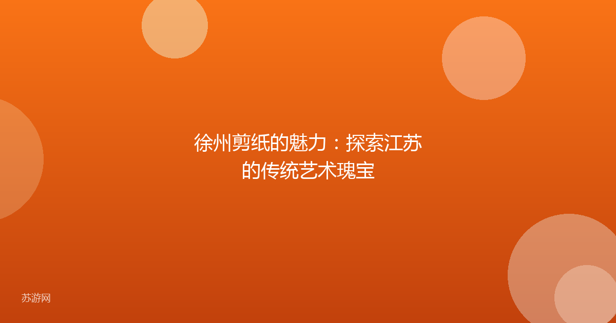 徐州剪纸的魅力：探索江苏的传统艺术瑰宝