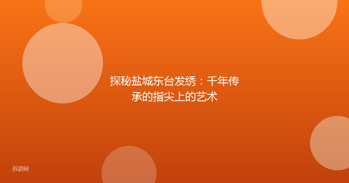 探秘盐城东台发绣：千年传承的指尖上的艺术
