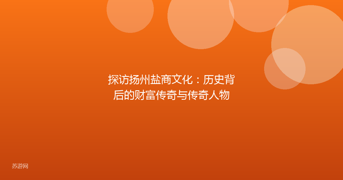探访扬州盐商文化：历史背后的财富传奇与传奇人物