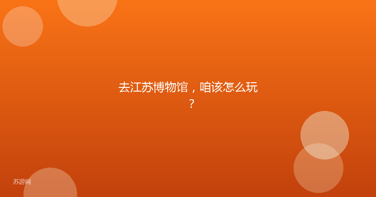 去江苏博物馆，咱该怎么玩？
