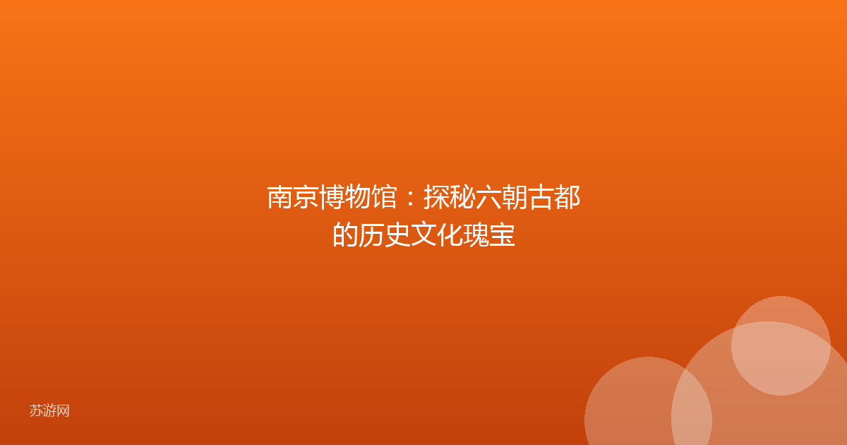 南京博物馆：探秘六朝古都的历史文化瑰宝