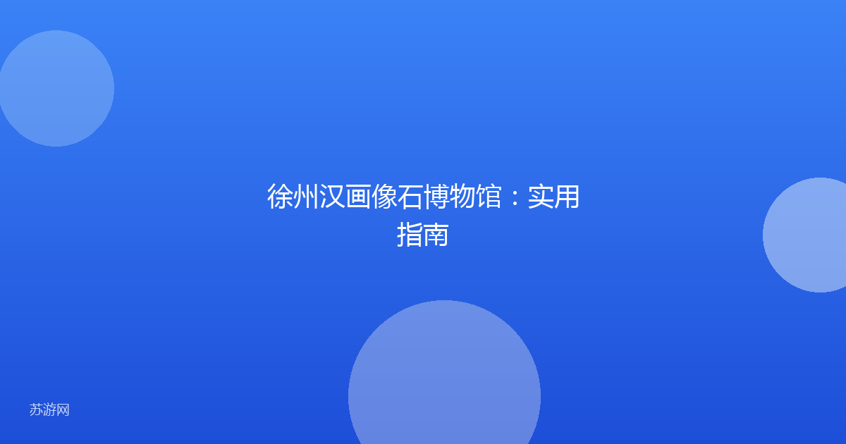 徐州汉画像石博物馆：实用指南
