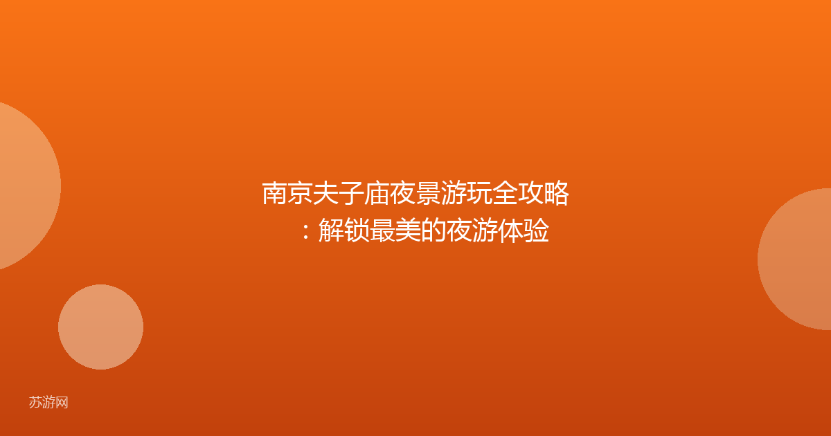 南京夫子庙夜景游玩全攻略：解锁最美的夜游体验